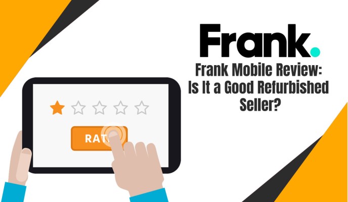 Frank Mobile Review: Is It a Good Refurbished Seller? Frank Mobile Review: Is It a Good Refurbished Seller?